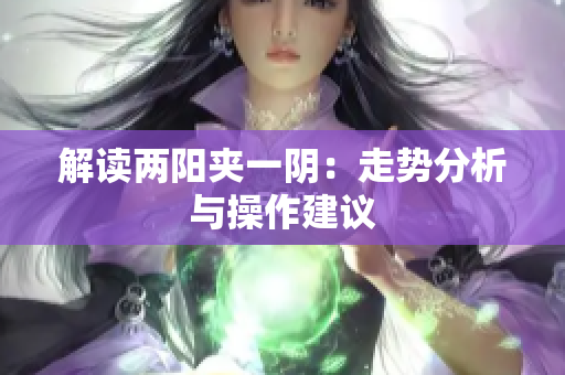 解读两阳夹一阴：走势分析与操作建议