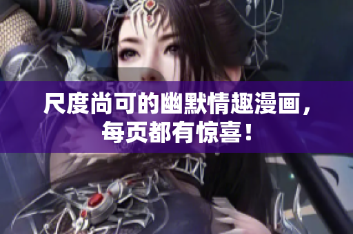 尺度尚可的幽默情趣漫画，每页都有惊喜！