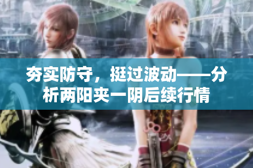 夯实防守，挺过波动——分析两阳夹一阴后续行情