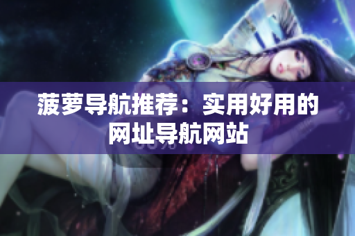 菠萝导航推荐：实用好用的网址导航网站