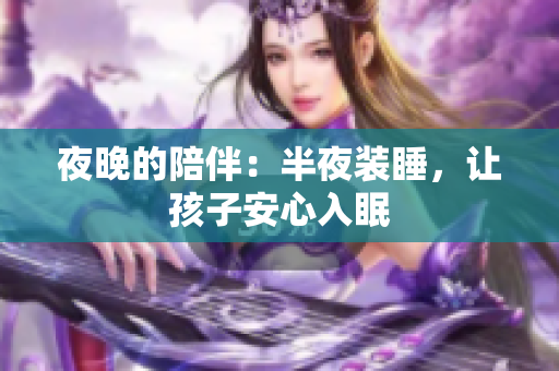 夜晚的陪伴：半夜装睡，让孩子安心入眠