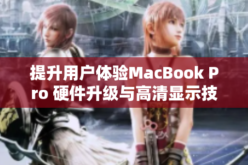提升用户体验MacBook Pro 硬件升级与高清显示技术