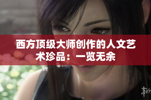 西方顶级大师创作的人文艺术珍品：一览无余