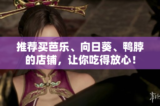 推荐买芭乐、向日葵、鸭脖的店铺，让你吃得放心！