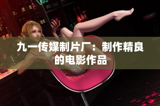 九一传媒制片厂：制作精良的电影作品