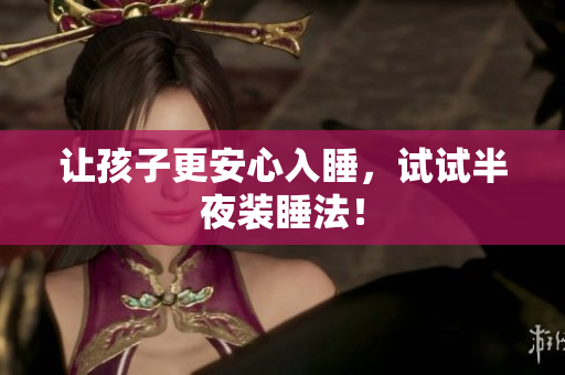 让孩子更安心入睡，试试半夜装睡法！