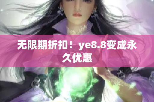 无限期折扣！ye8.8变成永久优惠