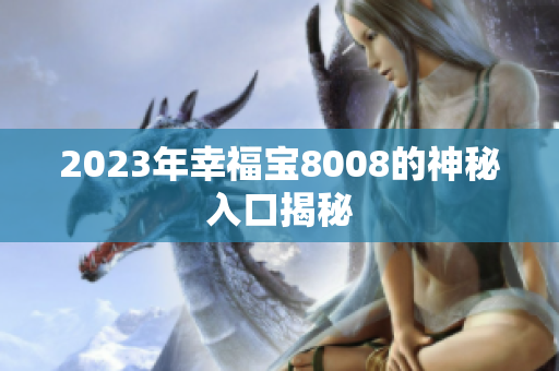 2023年幸福宝8008的神秘入口揭秘