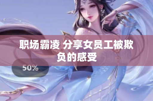 职场霸凌 分享女员工被欺负的感受