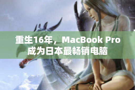 重生16年，MacBook Pro成为日本最畅销电脑