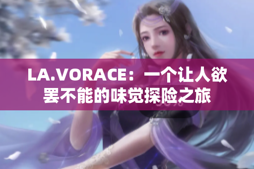 LA.VORACE：一个让人欲罢不能的味觉探险之旅