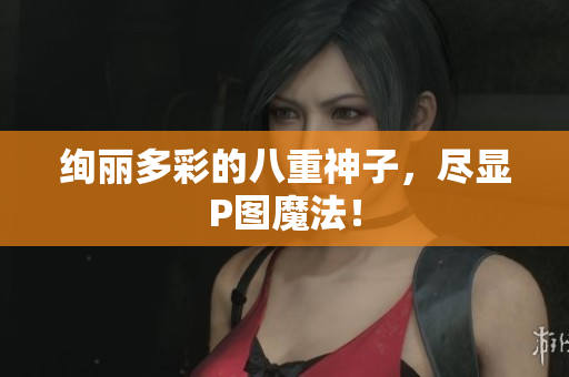 绚丽多彩的八重神子，尽显P图魔法！