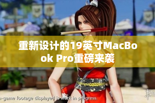 重新设计的19英寸MacBook Pro重磅来袭
