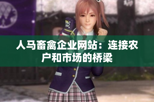 人马畜禽企业网站：连接农户和市场的桥梁