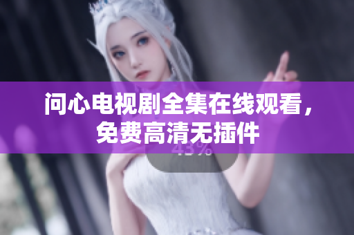 问心电视剧全集在线观看，免费高清无插件
