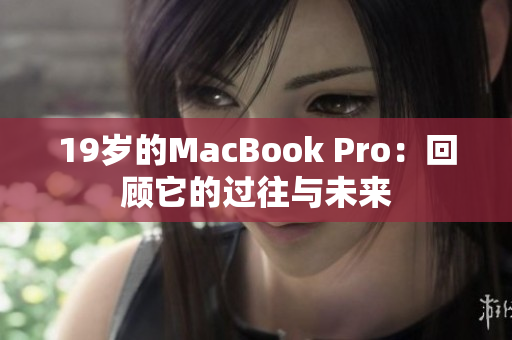 19岁的MacBook Pro：回顾它的过往与未来