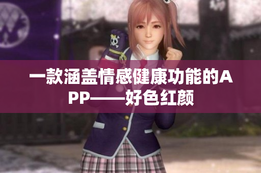 一款涵盖情感健康功能的APP——好色红颜
