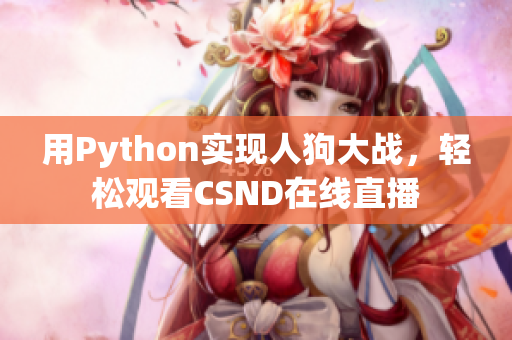 用Python实现人狗大战，轻松观看CSND在线直播