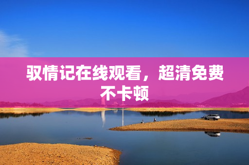 驭情记在线观看，超清免费不卡顿