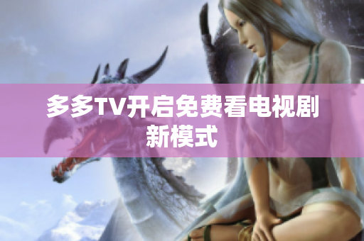 多多TV开启免费看电视剧新模式