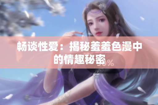 畅谈性爱：揭秘羞羞色漫中的情趣秘密