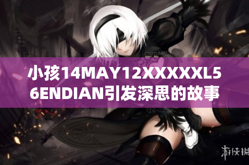 小孩14MAY12XXXXXL56ENDIAN引发深思的故事