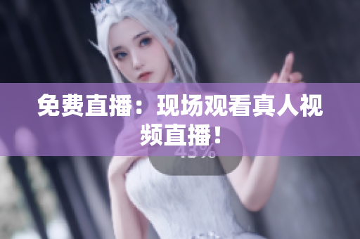 免费直播：现场观看真人视频直播！