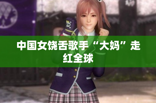 中国女饶舌歌手“大妈”走红全球