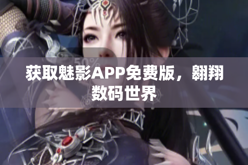 获取魅影APP免费版，翱翔数码世界