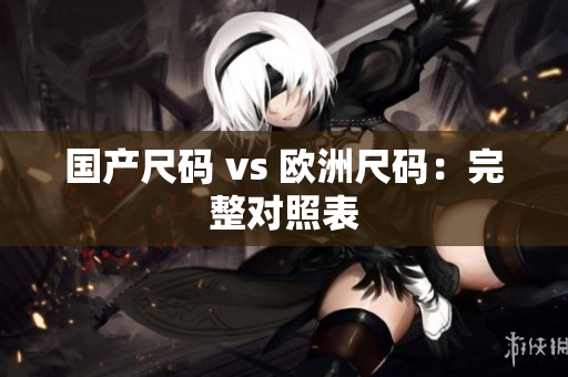 国产尺码 vs 欧洲尺码：完整对照表