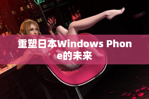 重塑日本Windows Phone的未来
