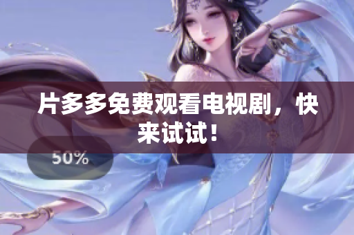 片多多免费观看电视剧，快来试试！