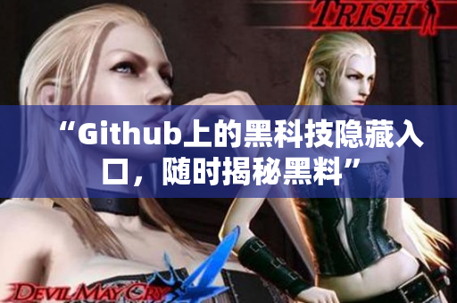 “Github上的黑科技隐藏入口，随时揭秘黑料”