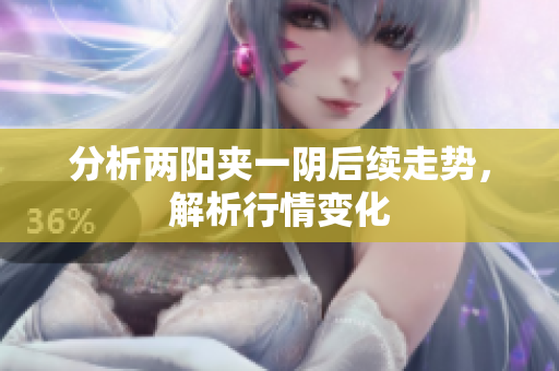 分析两阳夹一阴后续走势，解析行情变化
