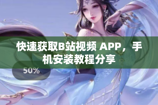 快速获取B站视频 APP，手机安装教程分享