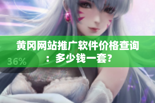 黄冈网站推广软件价格查询：多少钱一套？