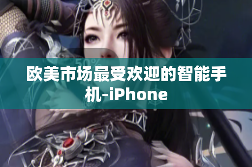 欧美市场最受欢迎的智能手机-iPhone