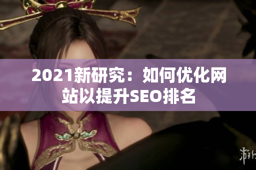 2021新研究：如何优化网站以提升SEO排名