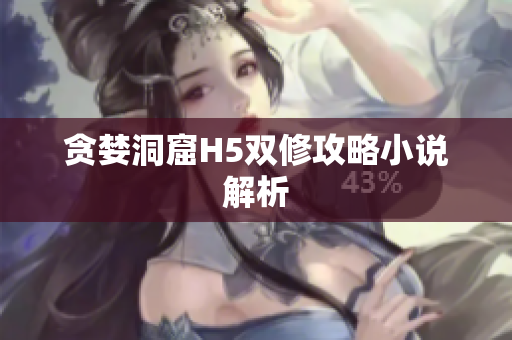 贪婪洞窟H5双修攻略小说解析