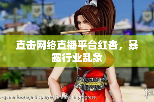 直击网络直播平台红杏，暴露行业乱象