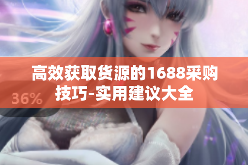 高效获取货源的1688采购技巧-实用建议大全