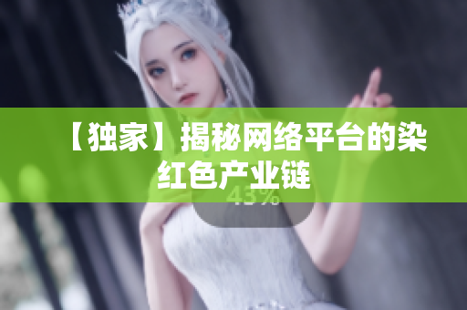 【独家】揭秘网络平台的染红色产业链
