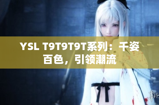 YSL T9T9T9T系列：千姿百色，引领潮流