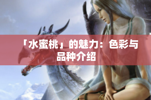 「水蜜桃」的魅力：色彩与品种介绍