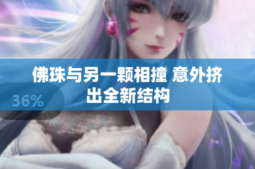 佛珠与另一颗相撞 意外挤出全新结构