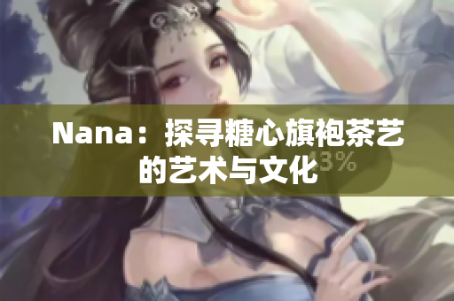Nana：探寻糖心旗袍茶艺的艺术与文化