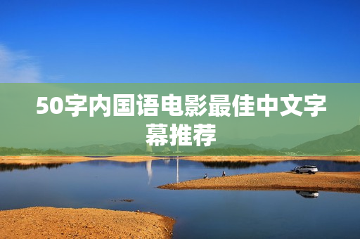 50字内国语电影最佳中文字幕推荐