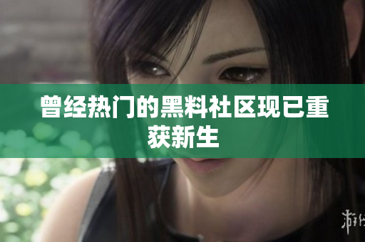 曾经热门的黑料社区现已重获新生