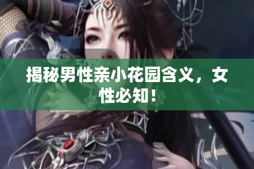 揭秘男性亲小花园含义，女性必知！