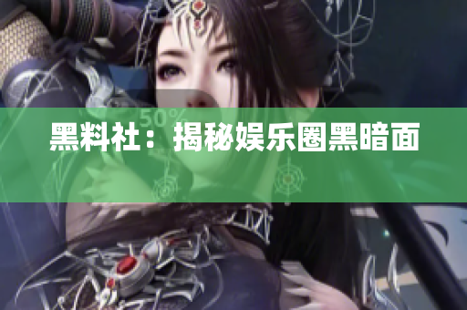 黑料社：揭秘娱乐圈黑暗面 